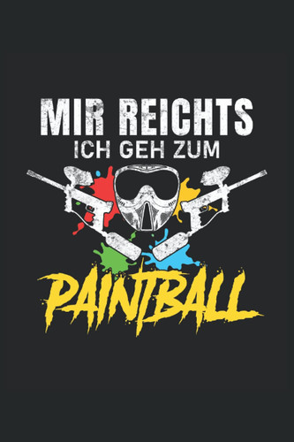 Mir reichts ich geh zum Paintball: Paintball Notizheft für Paintballspieler. Erfasse Aufgaben und Notizen. Geschenkidee für Gotcha Fans und Paintballspieler. (German Edition)