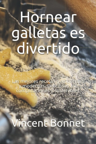 Hornear galletas es divertido: Las mejores recetas tradicionales y modernas. Deliciosas, sin complicaciones y sostenibles. (Spanish Edition)