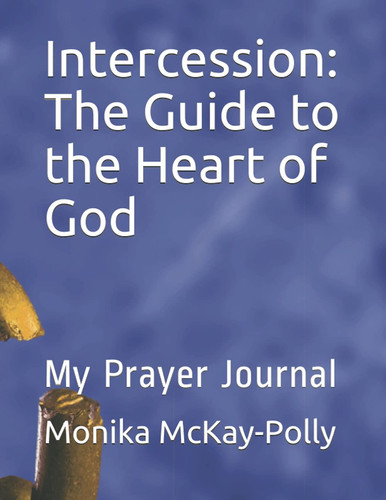 Intercession: The Guide to the Heart of God My Prayer Journal