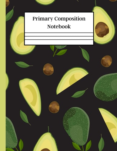 Primary Composition Notebook: Avocados, K-2 Primary Ruled Composition Book, Grades K-2 Writing Lined Notebook with Half Page Drawing Space, 120 Pages