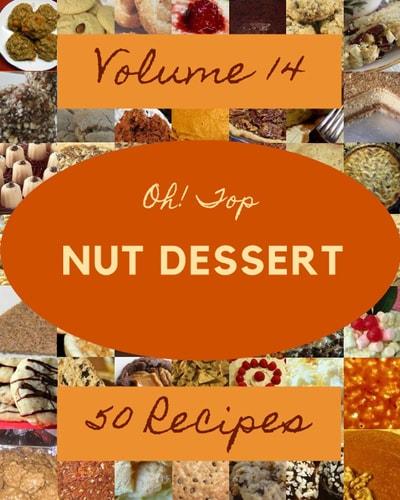 Oh! Top 50 Nut Dessert Recipes Volume 14: Discover Nut Dessert Cookbook NOW!