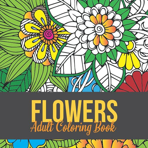 Flowers Adult Coloring Book: Book for Stress Relief and Relaxation, Beautiful Summer Flowers Coloring Pages. Best Gift for Nature Lovers