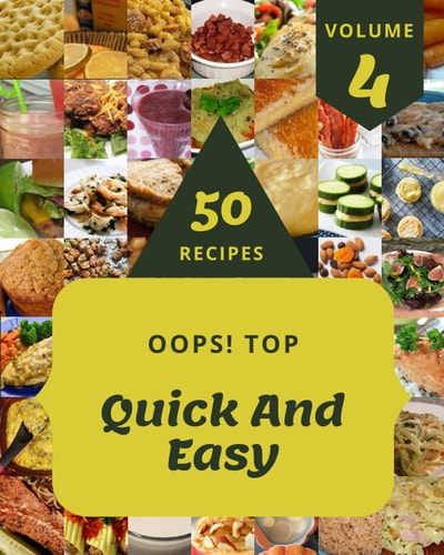 Oops! Top 50 Quick And Easy Recipes Volume 4: From The Quick And Easy Cookbook To The Table