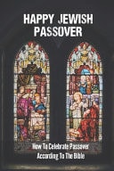 Happy Jewish Passover How To Celebrate Passover According To The Bible: A Collection Of Haaretz'S Finest Features