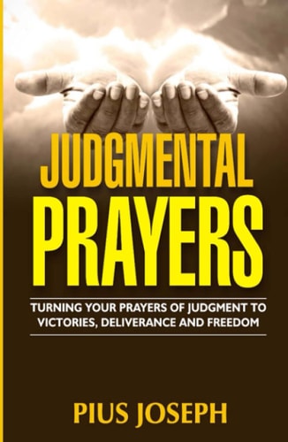 Judgmental Prayers: Turning Your Prayers of Judgment to Victories, Deliverance and Freedom