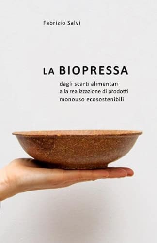 La Biopressa Dagli Scarti Alimentari Alla Realizzazione Di Prodotti Monouso Ecosostenibili
