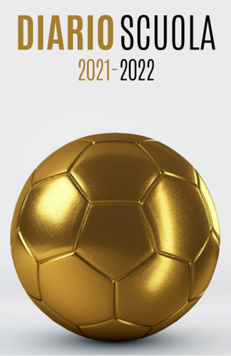 Diario Scuola 2021 2022 calcio: Pianificatore giornaliero per ragazza e ragazzo | Diario scolastico 2021 2022 1 giorno per pagina | Materiale ... | Copertina pallone (Italian Edition)