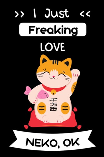 I Just Freaking LOVE neko: Blank Lined Notebook | Funny Hilarious Cute Gift For neko Lovers Journal | 6 x 9 inches ,100 lined pages