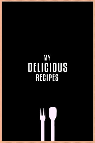 My Delicious Recipes: A Blank Recipe CookBook Journal To Write in Your Favourite Recipes