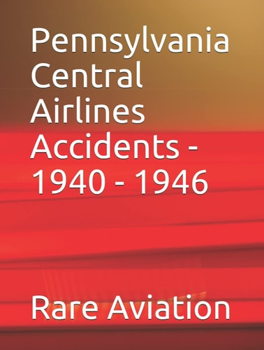 Pennsylvania Central Airlines Accidents - 1940 - 1946: Investigation Facts & Details