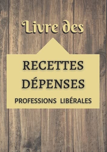 Livre des Recettes dépenses Professions Libérales Registre Comptable Pour les Professionnels Libéraux (médecins, Infirmières, Avocats... ) Carnet Journalier de Tenue de Compte / Cahier de Comptabilité Recette Dépenses