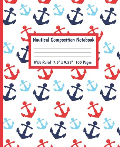 Nautical Composition Notebook: Wide Ruled Paper Sized 7.5 x 9.25 Inches With 100 Pages