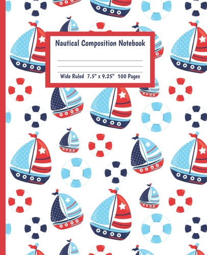 Nautical Composition Notebook: Wide Ruled Paper Sized 7.5 x 9.25 Inches With 100 Pages