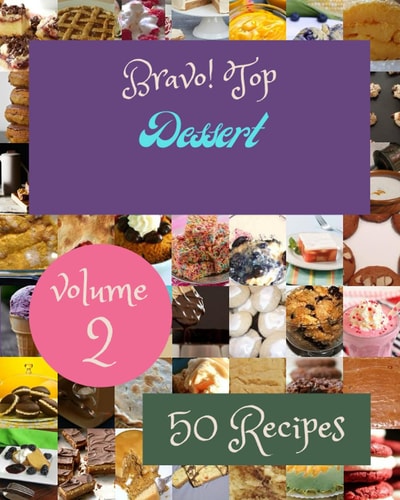 Bravo! Top 50 Dessert Recipes Volume 2: Enjoy Everyday With Dessert Cookbook!