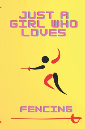 Just A Girl Who Loves Fencing: Fencing Training Notebook & Fence Tournament Log, 6" x 9" inch size, 120 pages