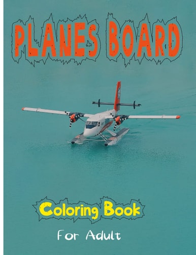 PLANES BOARD Coloring Book for adult: A Funny Coloring Book for kids and Adults: A Coloring Book for Animal Lovers for Stress Relief & Relaxation