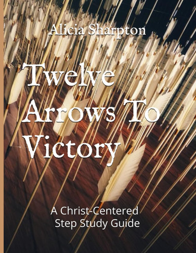 Twelve Arrows to Victory: A Christ-Centered Step-Study Guide