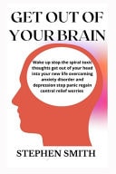 Get Out of Your Brain Wake Up Stop the Spiral Toxic Thoughts Get Out of Your Head Into Your New Life Overcoming Anxiety Disorder and Depression Stop Panic Regain Control Relief Worries