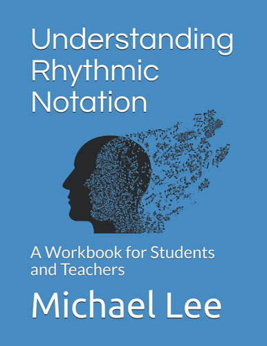 Understanding Rhythmic Notation: A Workbook for Students and Teachers