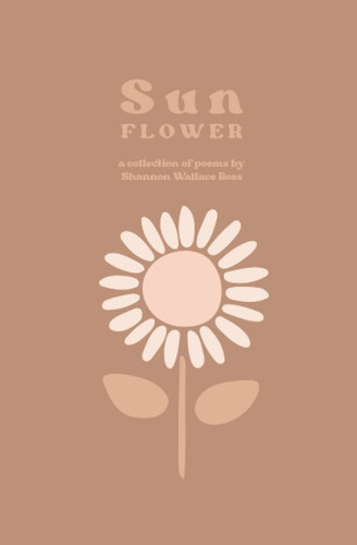 Sun Flower A Collection of Poems