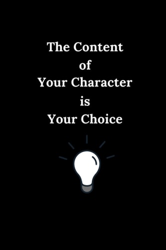 The Content Of Your Character Is Your Choice: Lined Notebook / Lined Journal / Journal Gift, 100 Pages, 6x9, Soft Cover, Matte Finish