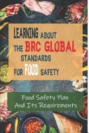 Learning About The BRC Global Standards For Food Safety Food Safety Plan And Its Requirements: Brc Food Certification