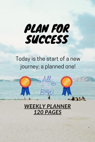 D351: PLAN FOR SUCCESS. Today is the start of a new journey; a planned one! All the best. Weekly Planner - 120 Pages: 120 Pages, 6" x 9", Weekly Planner