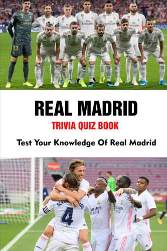 Real Madrid Trivia Quiz Book: Test Your Knowledge Of Real Madrid