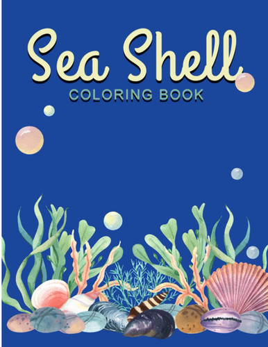 Sea Shell Coloring Book Gift Birthday: An Adult Coloring Book of Zentangle Sea Shell Designs for Ocean, Nautical, Underwater and Seaside Enthusiasts, ... Cute Seashell Coloring Books for boys, girls