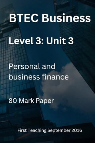 BTEC Business Level 3: Unit 3 Personal and Business Finance Exam 80 Mark Paper. First Teaching September 2016. 2 Hours