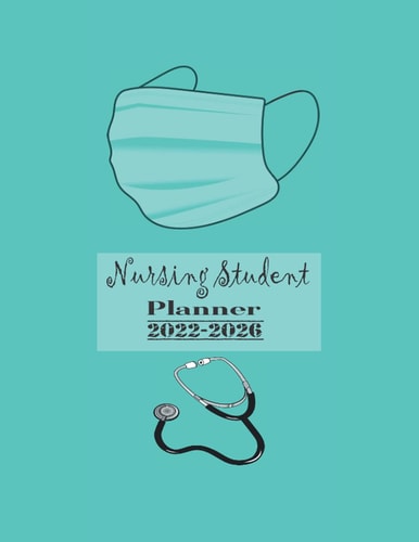 Nursing Student Planner 2022-2026: A Five Year Weekly and Monthly Planner for the Year 2022-2026 with Password Logbook Tabs, Contact Information Pages ... For Nurse & Patient, Medical Students