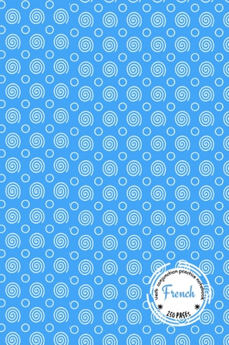 FRENCH VERB PRACTICE NOTEBOOK: 250 pages of Verb Conjugation Table Template: Ideal for all age groups (French Edition)