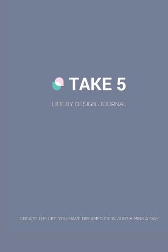 Take 5: Create the life of your dreams in just 5 mins a day
