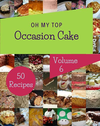 Oh My Top 50 Occasion Cake Recipes Volume 6: Happiness is When You Have a Occasion Cake Cookbook!