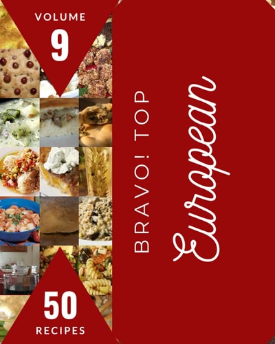 Bravo! Top 50 European Recipes Volume 9: A Must-have European Cookbook for Everyone
