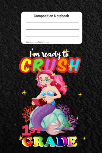 Composition Notebook : i'm ready to crush 1st Grade: Back to school college ruled notebook 6x9 with Funny cute Mermaid reading a/ book