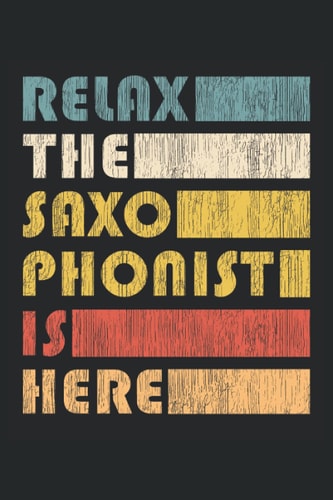 Relax The Saxophonist Is Here - saxophone player notebook: DIN A5 (6x9) notebook for saxophone and wind instrument musicians with 120 lined pages and days of the week for the diary function