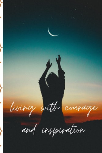 living with courage and inspiration: Blank Journal with inspirational affirmations and spiritual Notebook