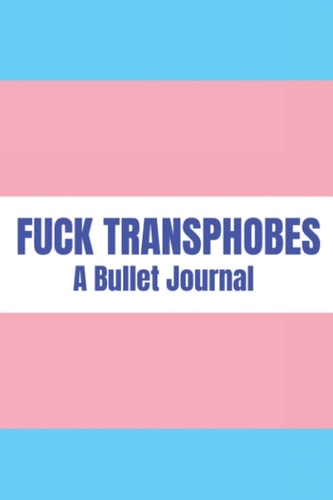 Fuck Transphobes: A Bullet Journal (For The Gays)