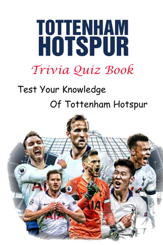 Tottenham Hotspur Trivia Quiz Book: Test Your Knowledge Of Tottenham Hotspur