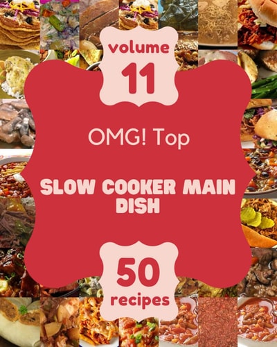 OMG! Top 50 Slow Cooker Main Dish Recipes Volume 11: Best-ever Slow Cooker Main Dish Cookbook for Beginners