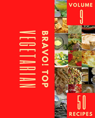 Bravo! Top 50 Vegetarian Recipes Volume 9: The Best Vegetarian Cookbook that Delights Your Taste Buds