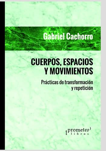 Cuerpos, espacios y movimientos Prácticas de transformación y repetición