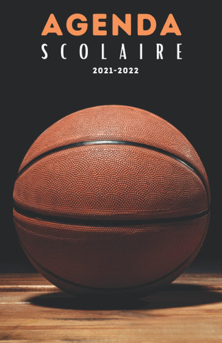 Agenda Scolaire 2021 2022 basket: Planificateur 1 Jour Par Page pour fille et garçon | Agenda 2021 2022 journalier | Fournitures scolaires pour ... | Couverture basketball (French Edition)