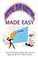 Personal Brand Marketing Made Easy Crush Personal Brand, Own Online Space & Attract Ideal Avatar: How To Use Marketing To Reach Customers For Personal Brands
