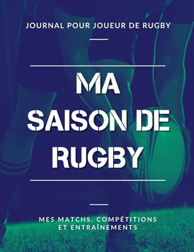 Ma Saison de Rugby, Mes Matchs, Compétitions et Entraînements, Journal pour Joueur de Rugby: Livre de Rugby pour Garçon, Fille, Enfant, Ado | Grand Format (French Edition)
