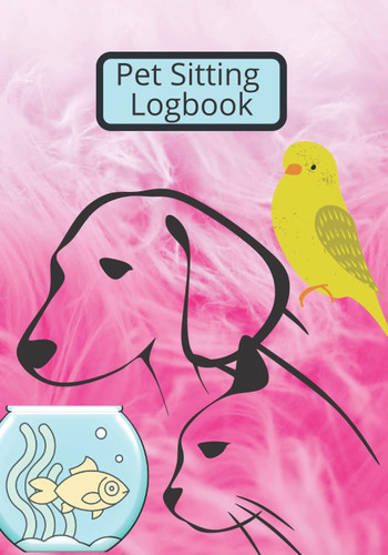 House Sitting Guide Pet Information: Pet Log Book, For Pet Owners and Pet Sitters, All The Data About Your Pet