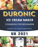 Duronic Ice Cream Maker Cookbook For Beginners Duronic Ice Cream Maker Bible UK 2021