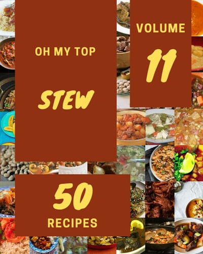Oh My Top 50 Stew Recipes Volume 11: A Stew Cookbook for All Generation