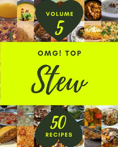 OMG! Top 50 Stew Recipes Volume 5: The Best Stew Cookbook that Delights Your Taste Buds